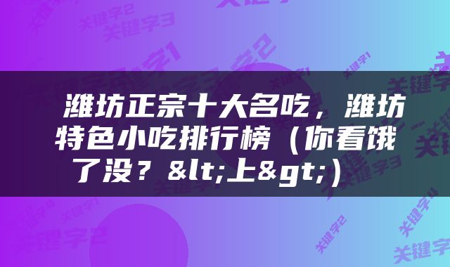  潍坊正宗十大名吃，潍坊特色小吃排行榜（你看饿了没？<上>） 