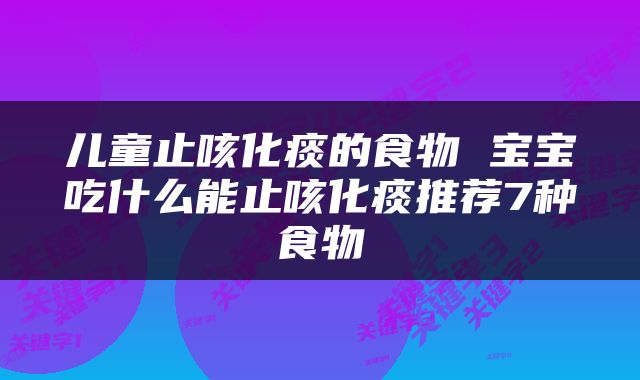 儿童止咳化痰的食物 宝宝吃什么能止咳化痰推荐7种食物