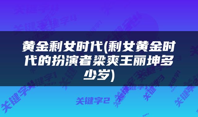 黄金剩女时代(剩女黄金时代的扮演者梁爽王丽坤多少岁)