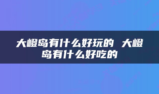 大嶝岛有什么好玩的 大嶝岛有什么好吃的