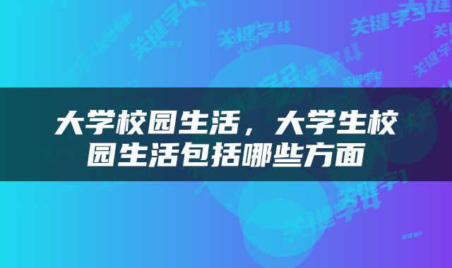 大学校园生活，大学生校园生活包括哪些方面