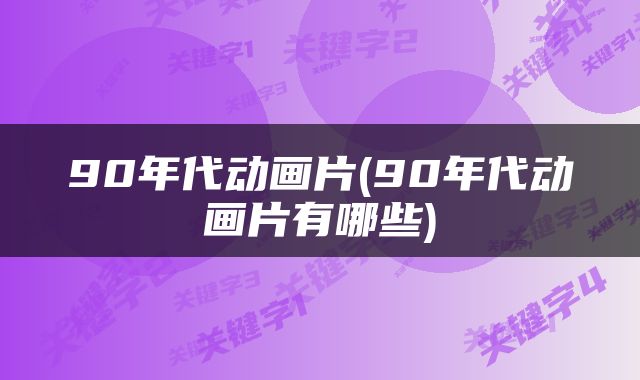 90年代动画片(90年代动画片有哪些)