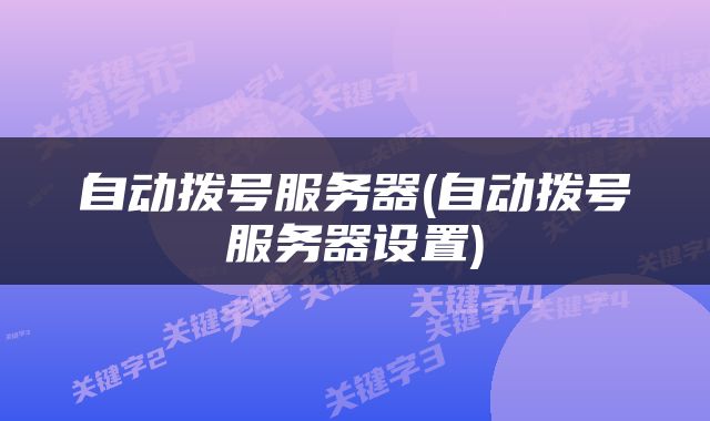 自动拨号服务器(自动拨号服务器设置)