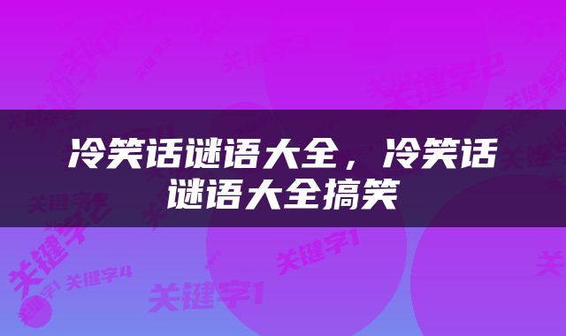 冷笑话谜语大全，冷笑话谜语大全搞笑