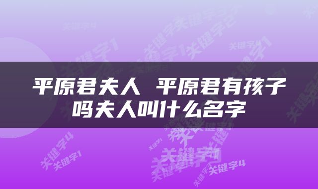 平原君夫人 平原君有孩子吗夫人叫什么名字