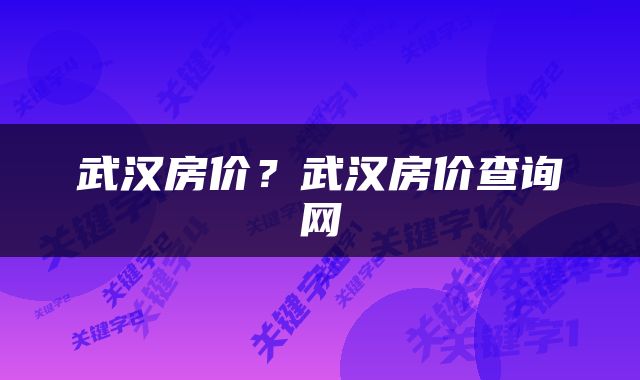 武汉房价？武汉房价查询网