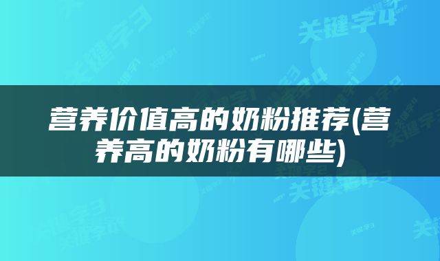 营养价值高的奶粉推荐(营养高的奶粉有哪些)