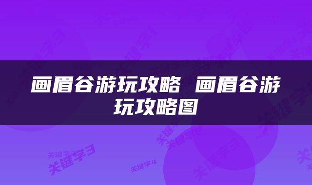 画眉谷游玩攻略 画眉谷游玩攻略图