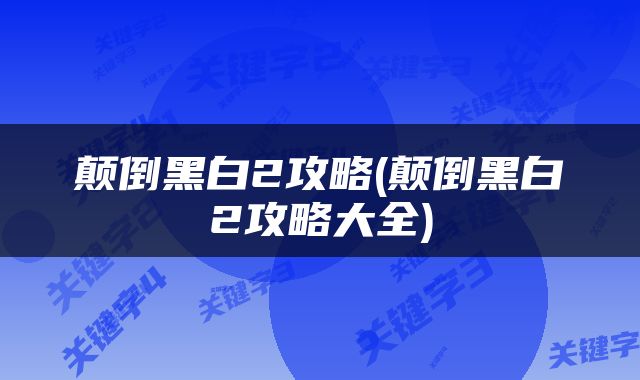 颠倒黑白2攻略(颠倒黑白2攻略大全)