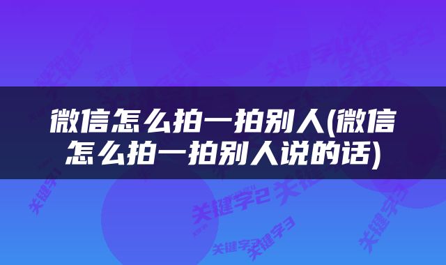 微信怎么拍一拍别人(微信怎么拍一拍别人说的话)