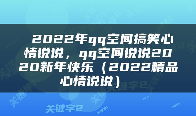  2022年qq空间搞笑心情说说，qq空间说说2020新年快乐（2022精品心情说说） 