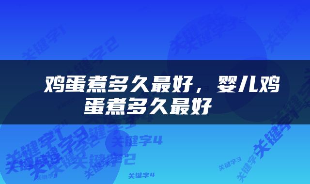  鸡蛋煮多久最好，婴儿鸡蛋煮多久最好 