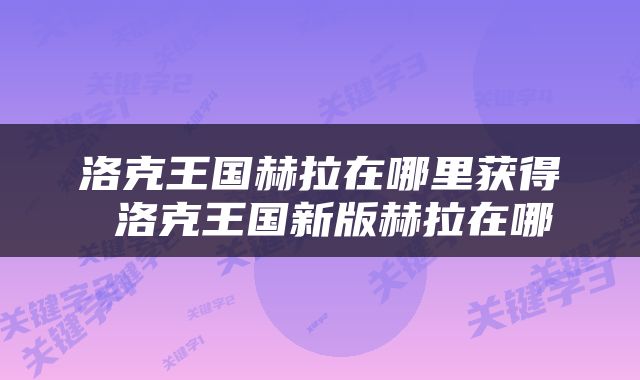 洛克王国赫拉在哪里获得 洛克王国新版赫拉在哪