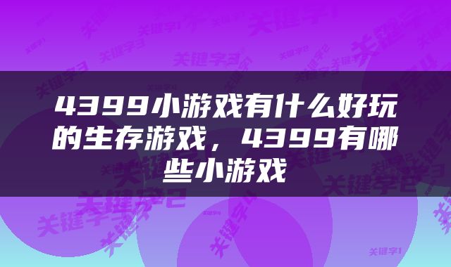 4399小游戏有什么好玩的生存游戏，4399有哪些小游戏