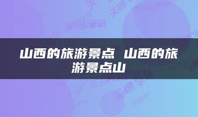 山西的旅游景点 山西的旅游景点山