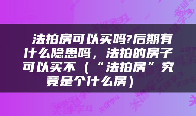  法拍房可以买吗?后期有什么隐患吗，法拍的房子可以买不（“法拍房”究竟是个什么房） 