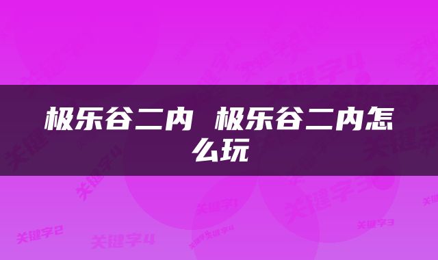 极乐谷二内 极乐谷二内怎么玩