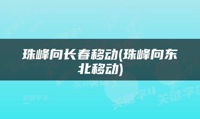珠峰向长春移动(珠峰向东北移动)