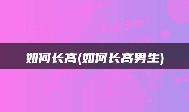如何长高(如何长高男生)