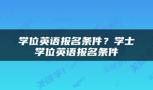 学位英语报名条件？学士学位英语报名条件