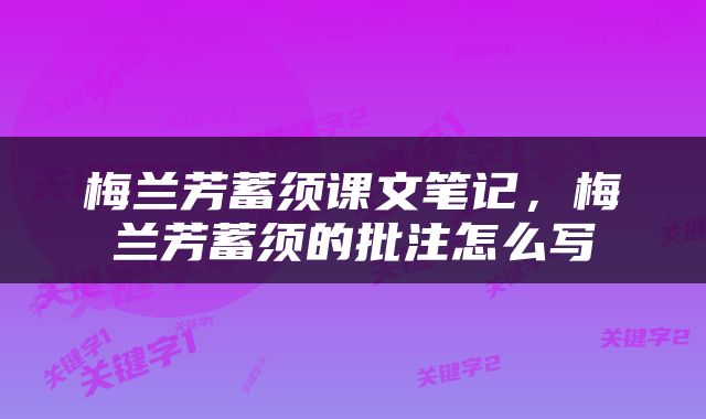 梅兰芳蓄须课文笔记，梅兰芳蓄须的批注怎么写