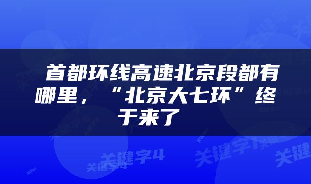  首都环线高速北京段都有哪里，“北京大七环”终于来了 