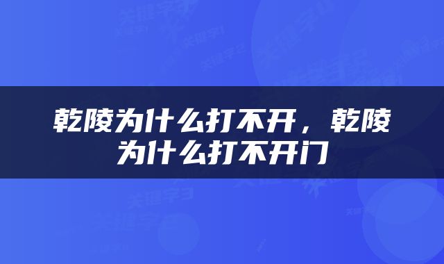 乾陵为什么打不开，乾陵为什么打不开门