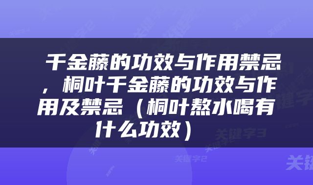  千金藤的功效与作用禁忌，桐叶千金藤的功效与作用及禁忌（桐叶熬水喝有什么功效） 