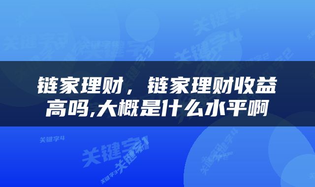 链家理财，链家理财收益高吗,大概是什么水平啊
