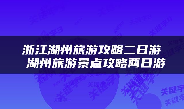 浙江湖州旅游攻略二日游 湖州旅游景点攻略两日游