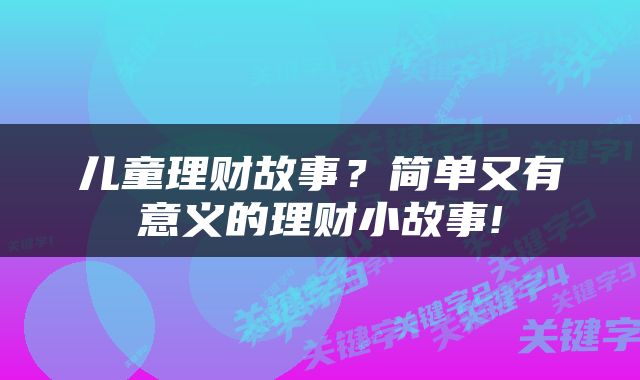 儿童理财故事？简单又有意义的理财小故事!