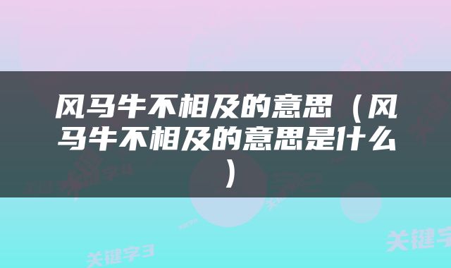 风马牛不相及的意思（风马牛不相及的意思是什么）
