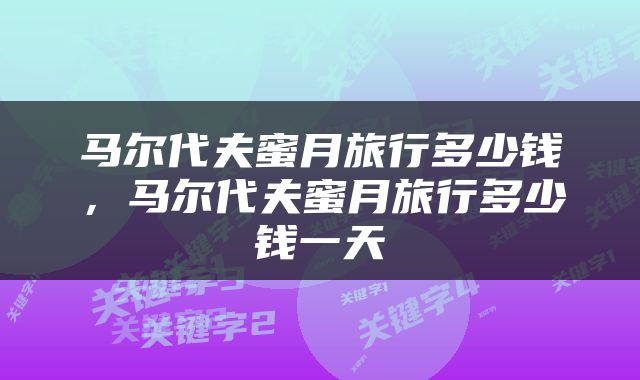 马尔代夫蜜月旅行多少钱，马尔代夫蜜月旅行多少钱一天