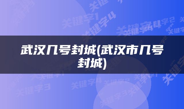 武汉几号封城(武汉市几号封城)