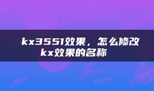  kx3551效果，怎么修改kx效果的名称 