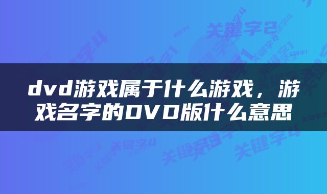 dvd游戏属于什么游戏，游戏名字的DVD版什么意思