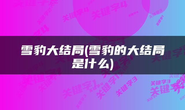雪豹大结局(雪豹的大结局是什么)