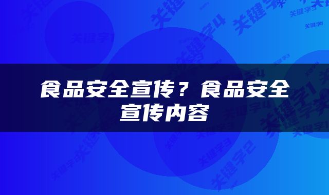 食品安全宣传？食品安全宣传内容