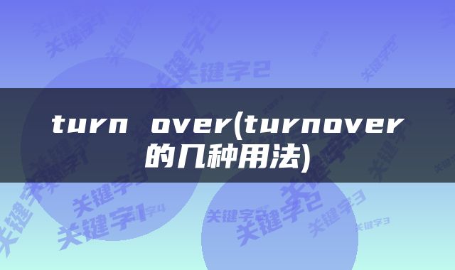 turn over(turnover的几种用法)