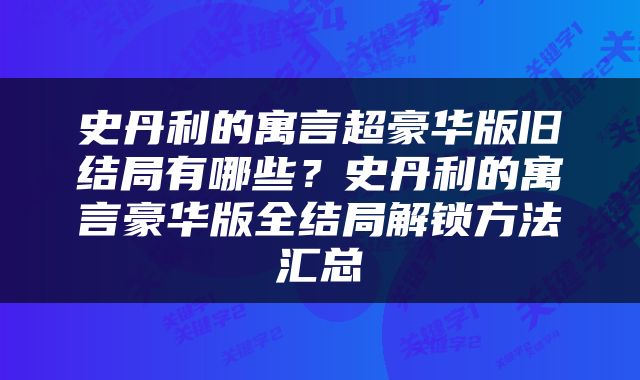 史丹利的寓言超豪华版旧结局有哪些？史丹利的寓言豪华版全结局解锁方法汇总