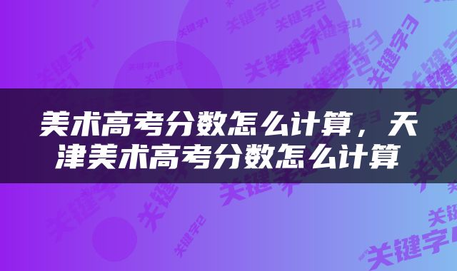 美术高考分数怎么计算，天津美术高考分数怎么计算