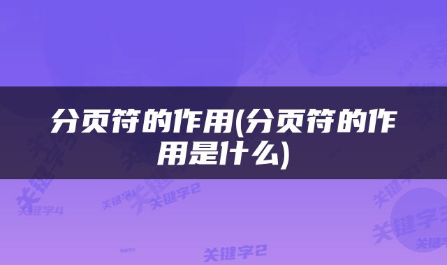 分页符的作用(分页符的作用是什么)