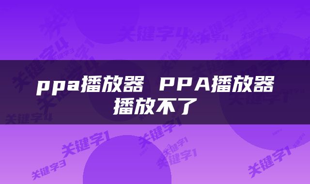 ppa播放器 PPA播放器播放不了
