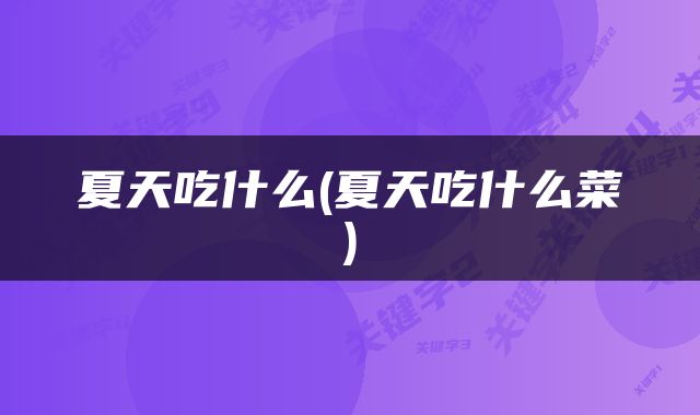 夏天吃什么(夏天吃什么菜)