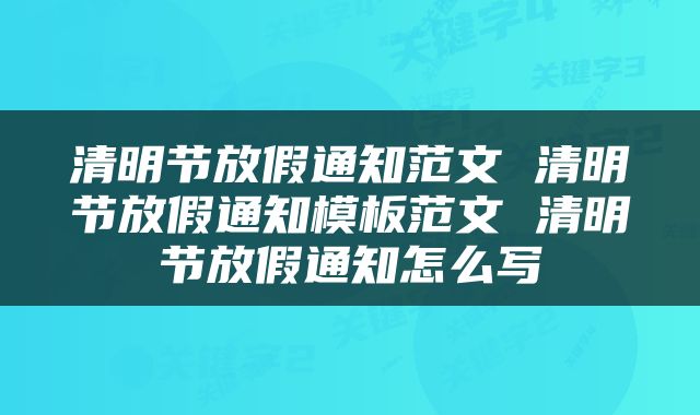 清明节放假通知范文 清明节放假通知模板范文 清明节放假通知怎么写