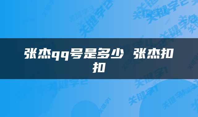 张杰qq号是多少 张杰扣扣