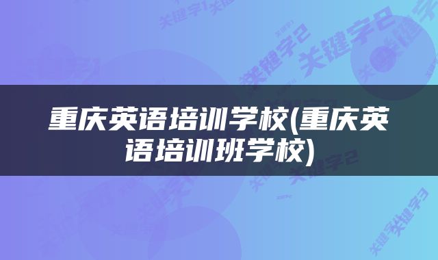 重庆英语培训学校(重庆英语培训班学校)