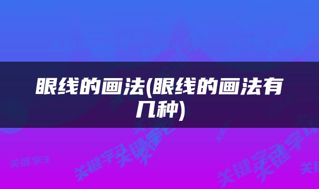 眼线的画法(眼线的画法有几种)