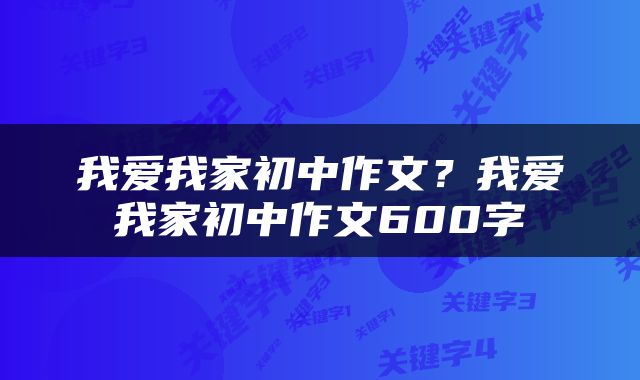 我爱我家初中作文？我爱我家初中作文600字