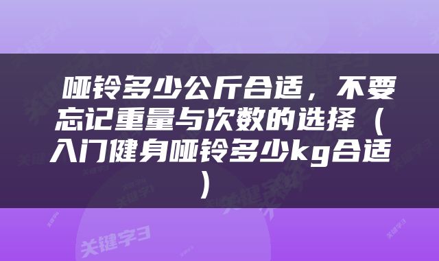  哑铃多少公斤合适，不要忘记重量与次数的选择（入门健身哑铃多少kg合适） 